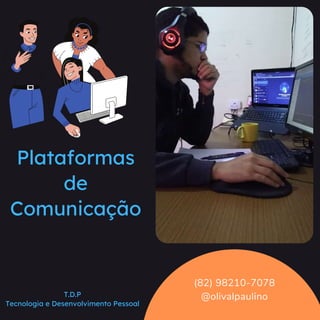 T.D.P
Tecnologia e Desenvolvimento Pessoal
Plataformas
de
Comunicação
(82) 98210-7078
@olivalpaulino
 