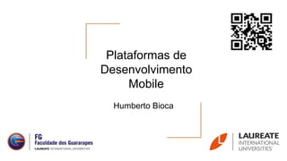 Plataformas de
Desenvolvimento
Mobile
Humberto Bioca
 