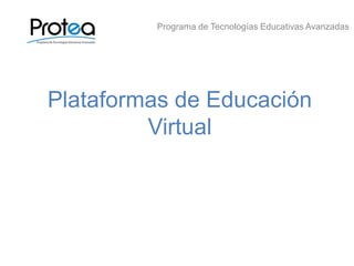 Plataformas de Educación
Virtual
Programa de Tecnologías Educativas Avanzadas
 