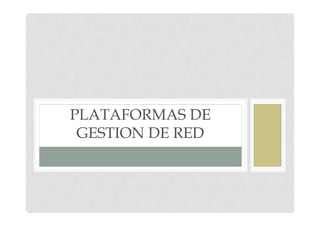 PLATAFORMAS DE
GESTION DE RED

 