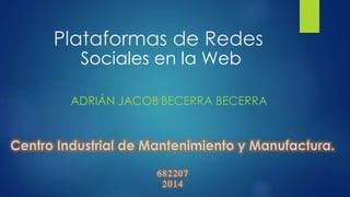Plataformas de Redes
ADRIÁN JACOB
Sociales en la Web
BECERRA BECERRA
 