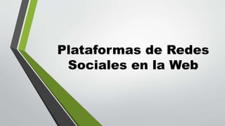 Plataformas de Redes 
Sociales en la Web 
 