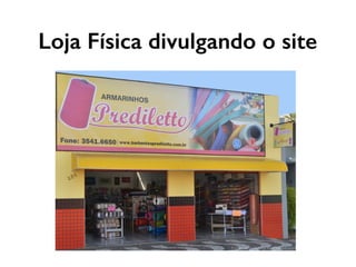 Loja Física divulgando o site
 