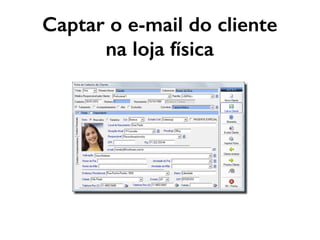 Captar o e-mail do cliente
na loja física
 