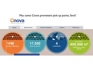 Mas como Cnova prometem pick-up points. Será?
 