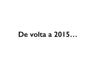 De volta a 2015…
 