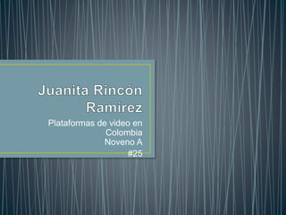 Plataformas de video en 
Colombia 
Noveno A 
#25 
 