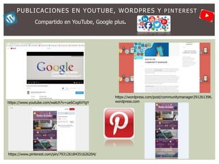 PUBLICACIONES EN YOUTUBE, WORDPRES Y PINTEREST
https://www.youtube.com/watch?v=ue6Cog6VYgY
https://wordpress.com/post/communitymanager291261396.
wordpress.com
https://www.pinterest.com/pin/793126184351626204/
Compartido en YouTube, Google plus.
 