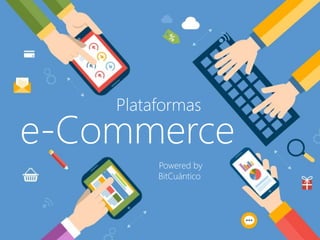 e-Commerce
Plataformas
Powered by
BitCuántico
 