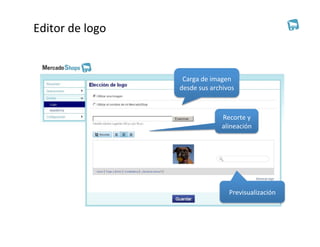 Editor	
  de	
  logo	
  


                            Carga	
  de	
  imagen	
  
                           desde	
  sus	
  archivos	
  



                                                Recorte	
  y	
  
                                                alineación	
  




                                                   Previsualización	
  
 