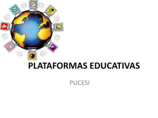 PLATAFORMAS EDUCATIVAS
PUCESI
 
