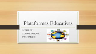 Plataformas Educativas
NOMBRES:
CARLOS ARMIJOS
PAUL BARROS
 