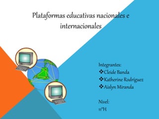 Plataformas educativas nacionales e
internacionales
Integrantes:
Cleide Banda
Katherine Rodríguez
Aislyn Miranda
Nivel:
11°H
 