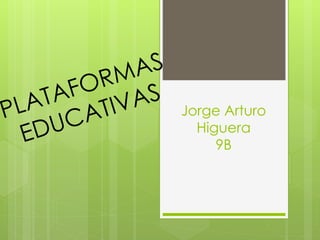 Jorge Arturo 
Higuera 
9B 
 