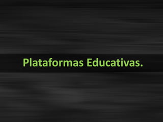 Plataformas Educativas.
 