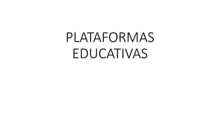 PLATAFORMAS
EDUCATIVAS
 