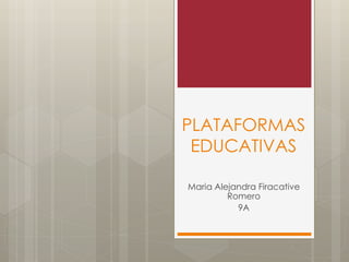 PLATAFORMAS
EDUCATIVAS
Maria Alejandra Firacative
Romero
9A
 