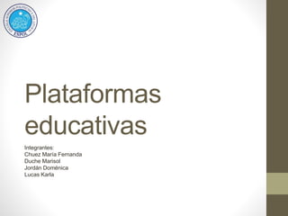 Plataformas
educativas
Integrantes:
Chuez María Fernanda
Duche Marisol
Jordán Doménica
Lucas Karla
 