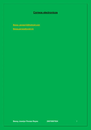 Bessy Joselyn Peraza Reyes 20070007924 7
Correos electronicos
Bessy_peraza12@hotmail.com
Bessy.peraza@unah.hn
 