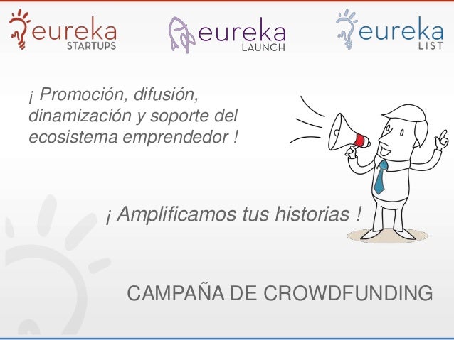 ¡ Promoción, difusión,dinamización y soporte delecosistema emprendedor !¡ Amplificamos tus historias !CAMPAÑA DE CROWDFUND...