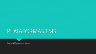 PLATAFORMAS LMS
(Learning Management System)
 