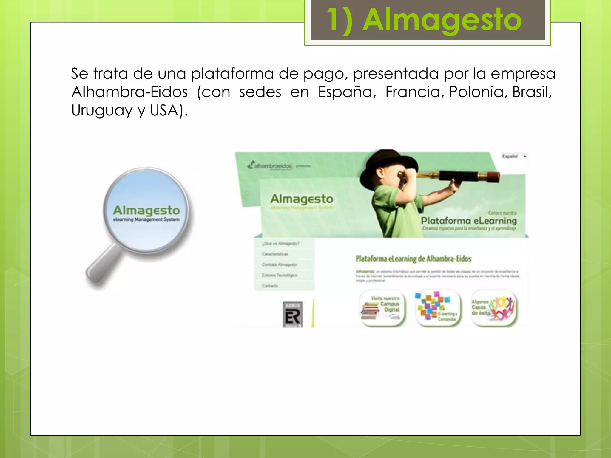 1) Almagesto 
Se trata de una plataforma de pago, presentada por la empresa 
Alhambra-Eidos (con sedes en España, Francia, Polonia, Brasil, 
Uruguay y USA). 
 