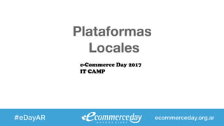 Plataformas
Locales
e-Commerce Day 2017
IT CAMP
 