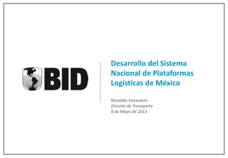 Desarrollo del Sistema
Nacional de Plataformas
Logísticas de México
Reinaldo Fioravanti
División de Transporte
8 de Mayo de 2013
 