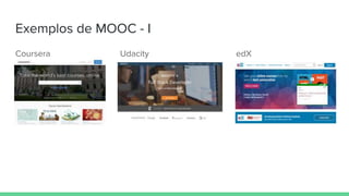 Exemplos de MOOC - I
Coursera Udacity edX
 