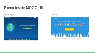 Exemplos de MOOC - III
Duolingo Busuu
 