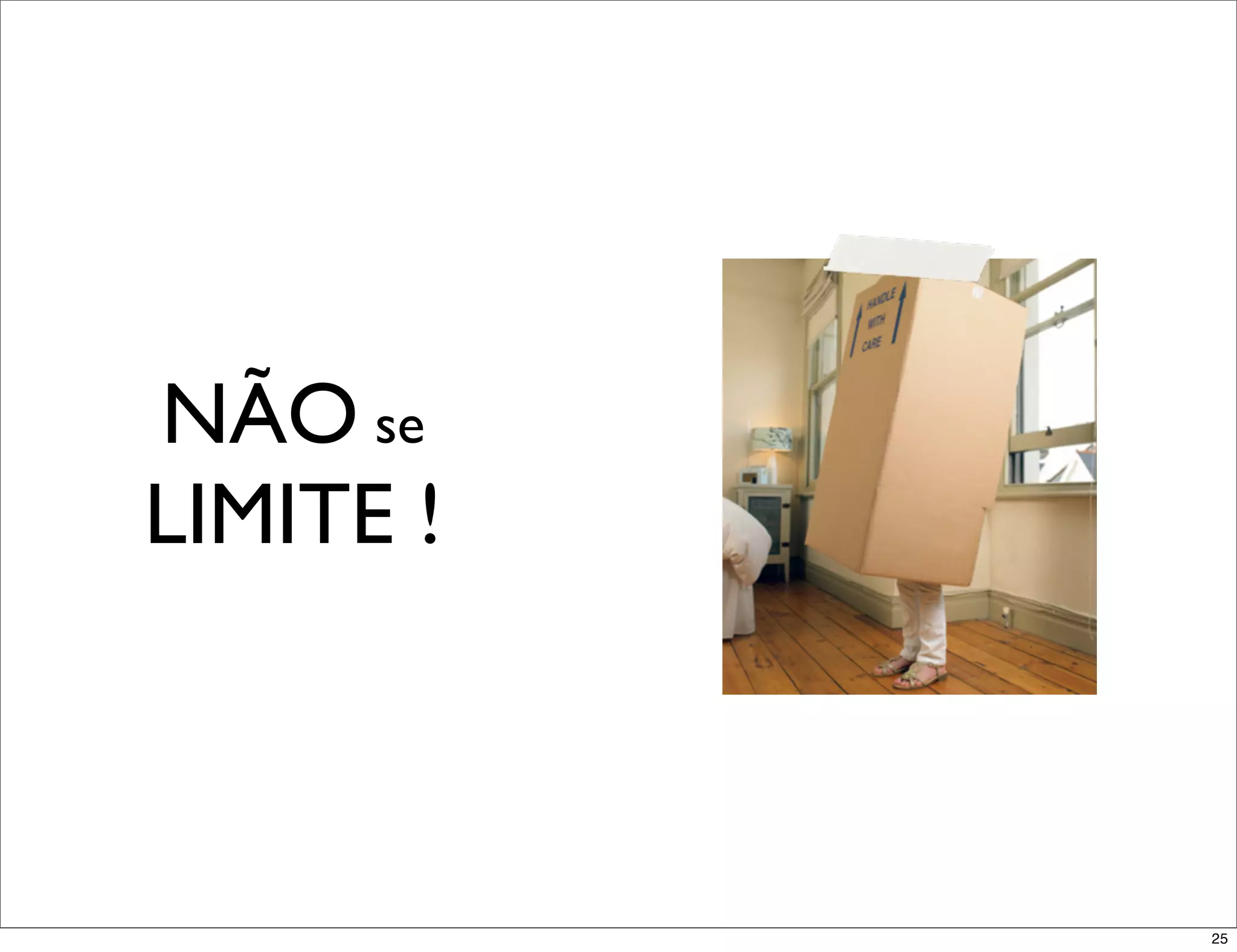 NÃO se
LIMITE !



           25
 