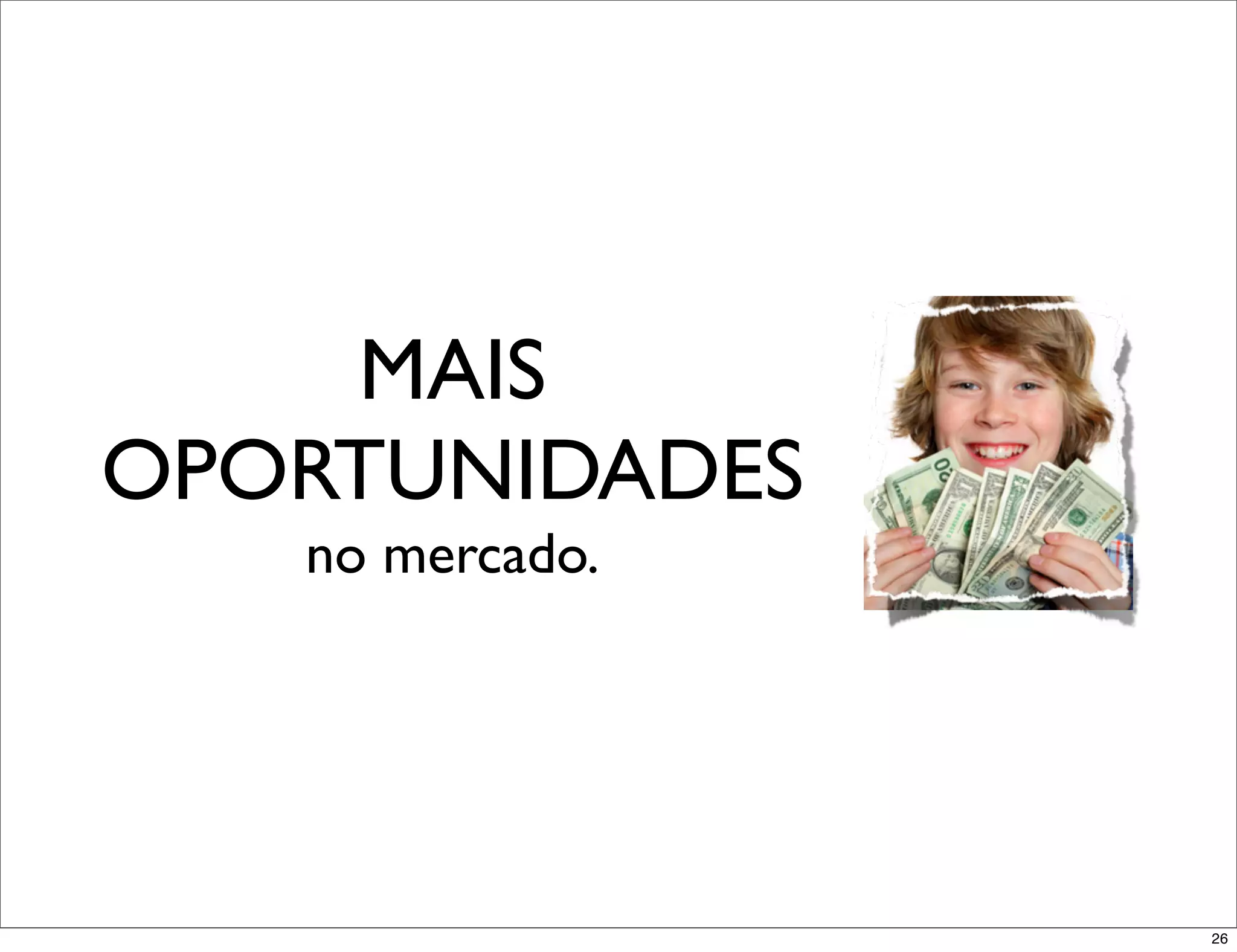 MAIS
OPORTUNIDADES
   no mercado.




                 26
 