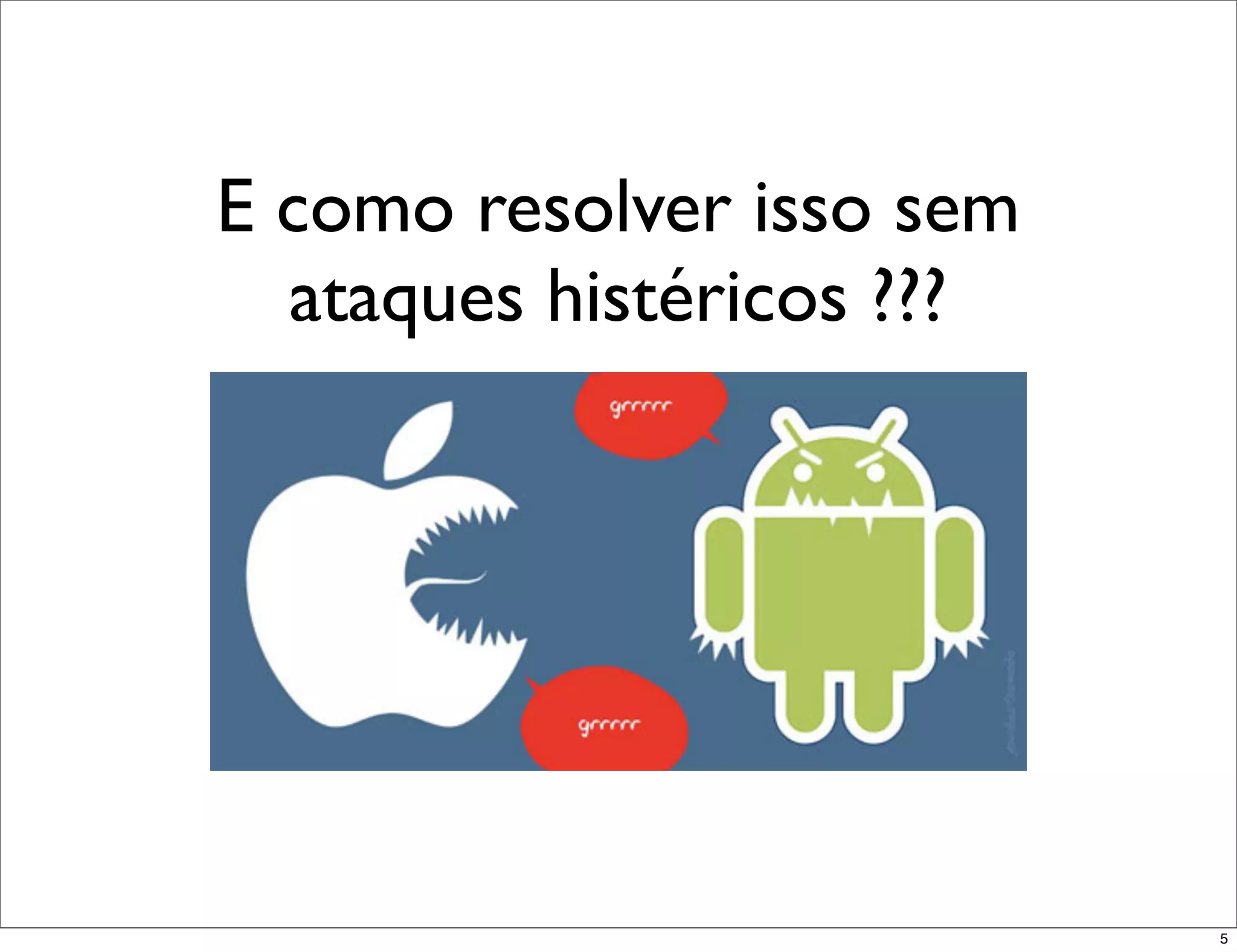 E como resolver isso sem
  ataques histéricos ???




                           5
 