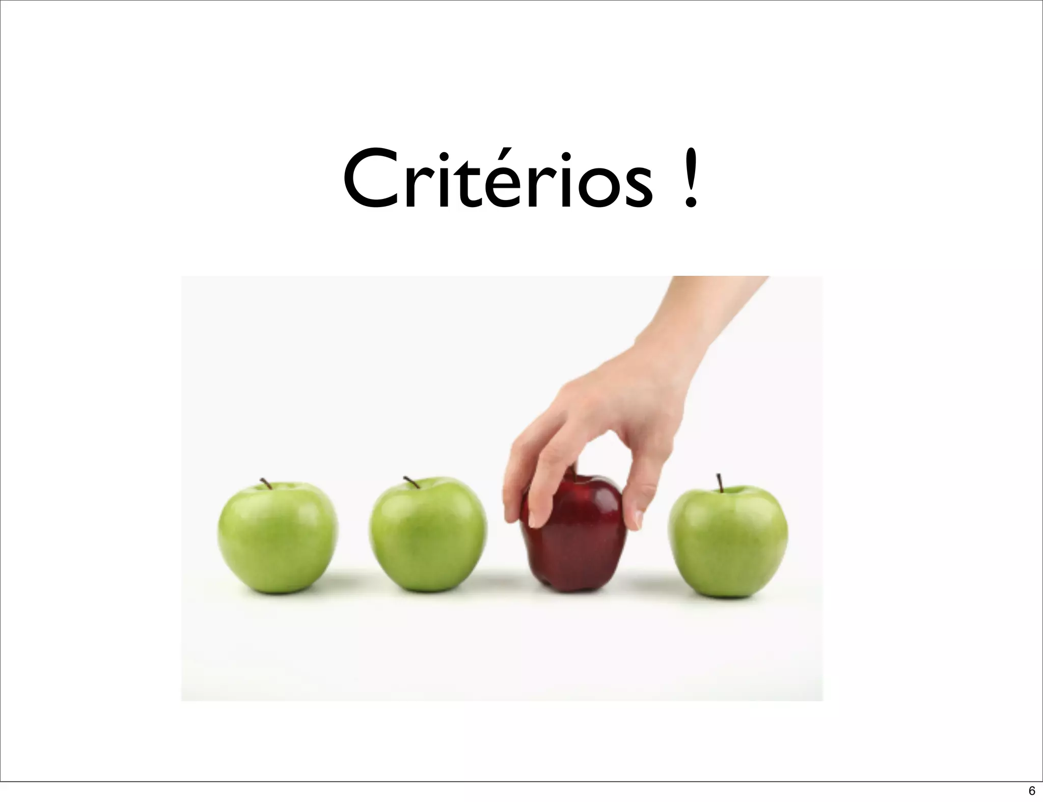 Critérios !




              6
 