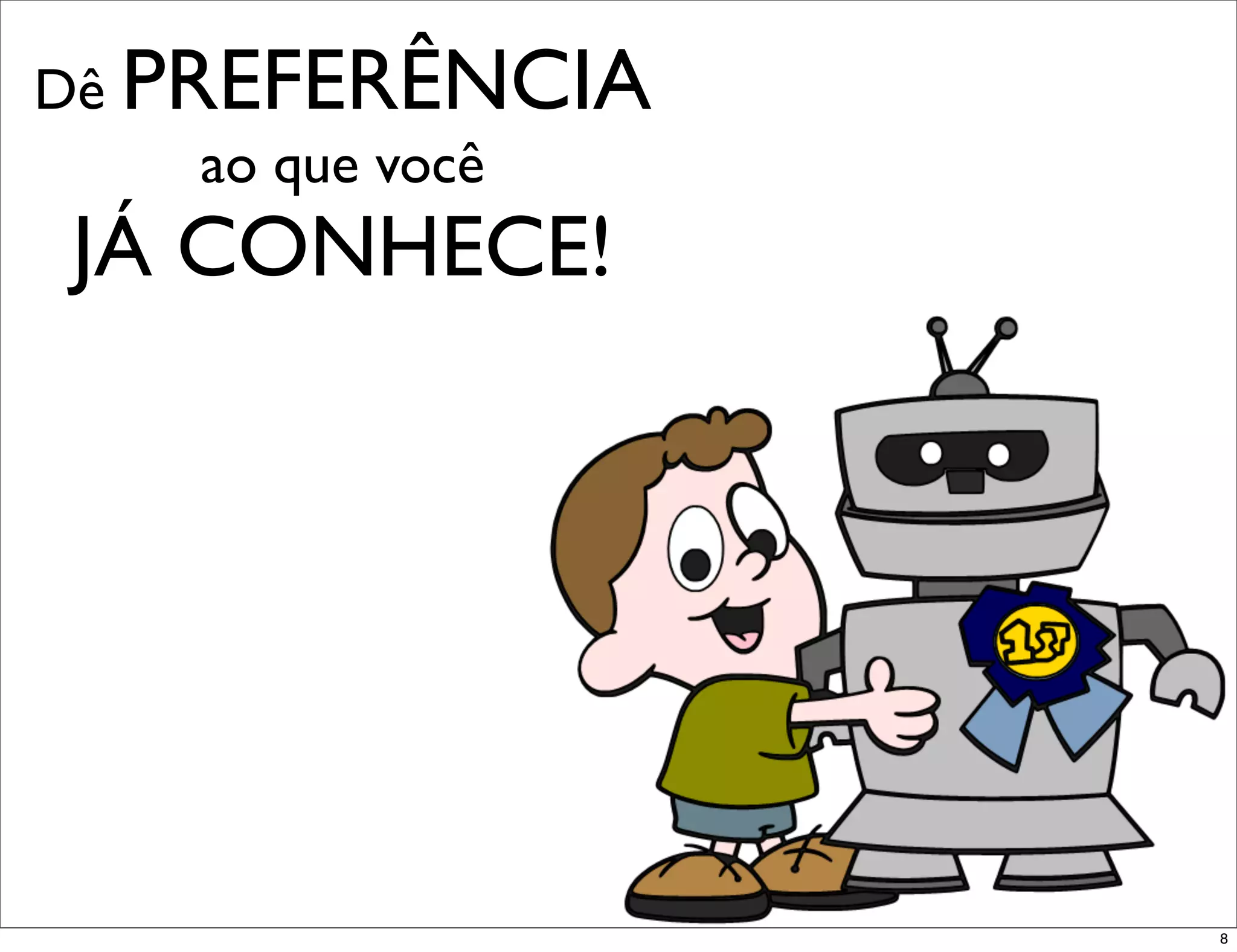 Dê PREFERÊNCIA
     ao que você
JÁ CONHECE!




                   8
 