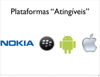 Plataformas “Atingíveis”




                           12
 