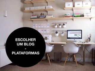 ESCOLHER 
UM BLOG 
- 
PLATAFORMAS 
 