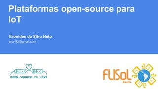 Plataformas open-source para
IoT
Eronides da Silva Neto
eron93@gmail.com
 