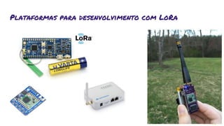 Plataformas para desenvolvimento com LoRa
 