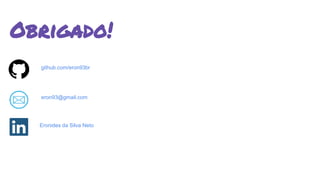 eron93@gmail.com
Eronides da Silva Neto
github.com/eron93br
Obrigado!
 