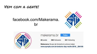 Vem com a gente!
facebook.com/Makerama.
br
 