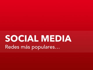 SOCIAL MEDIA
Redes más populares…

!
!
 