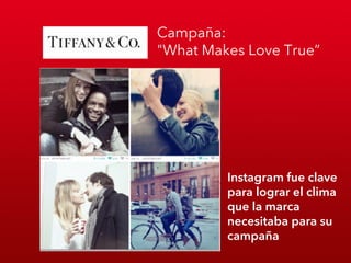 Campaña:
"What Makes Love True”




         Instagram fue clave
         para lograr el clima
         que la marca
         necesitaba para su
         campaña
 