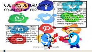 ■ Existen dos tipos de redes sociales,
las horizontales y las verticales:
■ Horizontales. Las redes sociales
horizontales también pueden ser
llamadas “generalistas” porque
reúnen a todo tipo perfiles o un
público general. No tienen una
temática específica y la conexión
entre usuarios afines es más difusa
junto con un público más amplio..
Verticales. Las redes sociales verticales
están dirigidas a un público delimitado y
segmentado. El contenido que ofrecen es
de mayor valor que una red generalista.
En esta categoría entran todas las redes
sociales especializadas. Profesionales,
académicas, de video, fotografía, turismo,
música, para conseguir pareja, etc
QUE TIPOS DE PLATAFORMAS
SOCIALES EXISTEN?
Este es el logo de
omegle la cual es una
plataforma sin sentido
y probablemente igual
a chatroulette
 