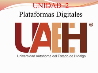 UNIDAD 2
Plataformas Digitales
 