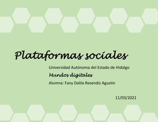 Plataformas sociales
Universidad Autónoma del Estado de Hidalgo
Mundos digitales
Alumna: Fany Dalila Resendiz Agustin
11/03/2021
 