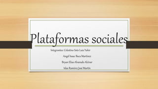 Plataformas sociales
Integrantes: Celestino Soto Luis Yahir
Angel Isaac Baca Martinez
Bryan Elias Alvarado Alcívar
Islas Ramírez José Martín
 