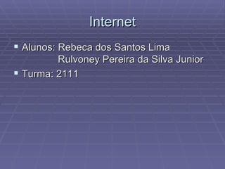 Internet Alunos: Rebeca dos Santos Lima    Rulvoney Pereira da Silva Junior Turma: 2111 