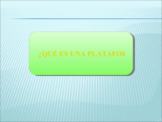 ¿QUÉ ES UNA PLATAFORMA EDUCATIVA? 