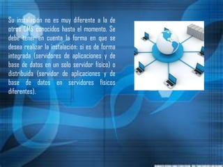 Su instalación no es muy diferente a la de otros CMS conocidos hasta el momento. Se debe tener en cuenta la forma en que se desea realizar la instalación: si es de forma integrada (servidores de aplicaciones y de base de datos en un solo servidor físico) o distribuida (servidor de aplicaciones y de base de datos en servidores físicos diferentes).